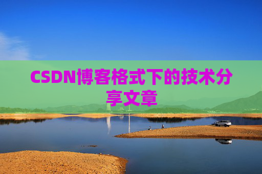CSDN博客格式下的技术分享文章